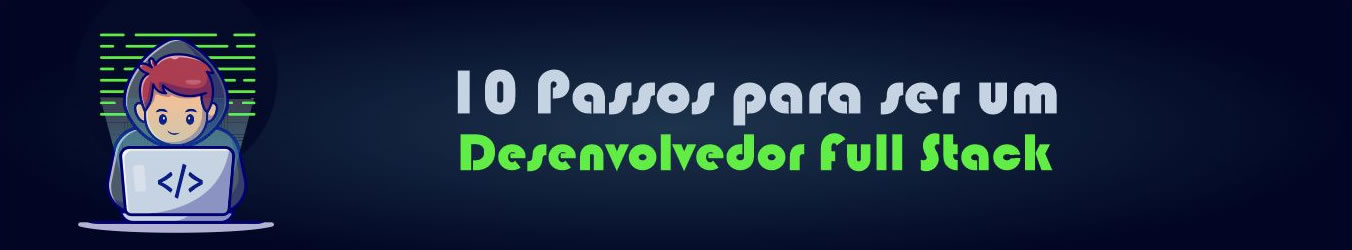 10 Passos Para Ser um Desenvolvedor Full Stack